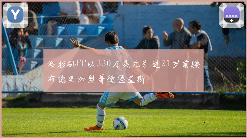 洛杉矶FC以330万美元引进21岁前腰布德里加盟哥德堡盖斯