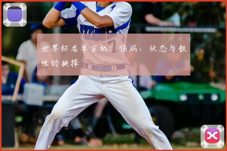 世界杯名单玄机：伤病、状态与教练的抉择