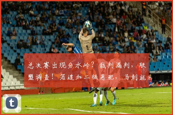 总决赛出现分水岭?裁判漏判,联盟调查!若追加二级恶犯,马刺就完了