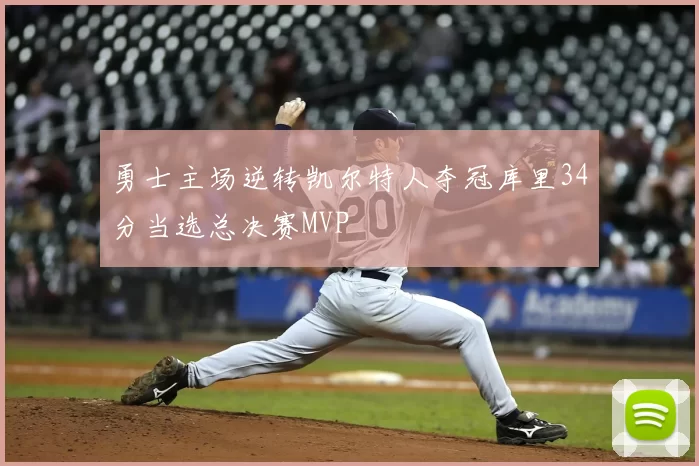勇士主场逆转凯尔特人夺冠库里34分当选总决赛MVP