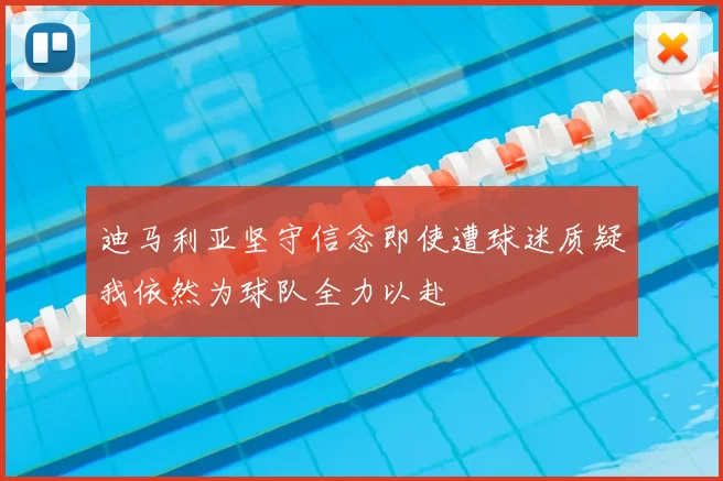 迪马利亚坚守信念即使遭球迷质疑我依然为球队全力以赴