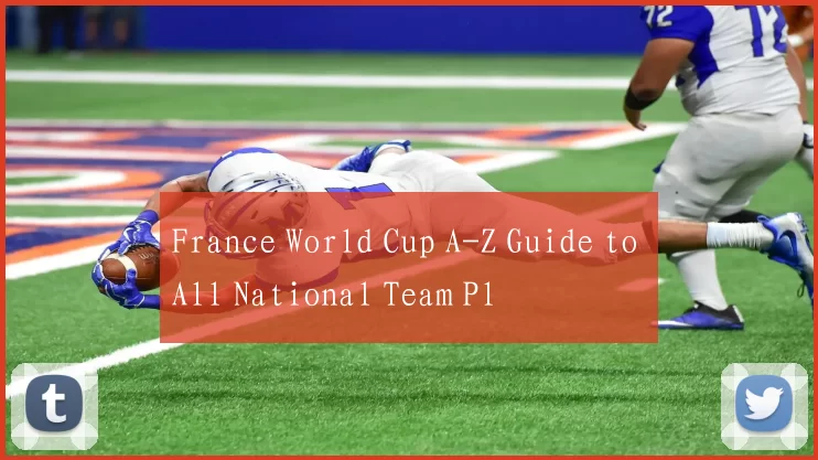 France World Cup A-Z Guide to All National Team Pl