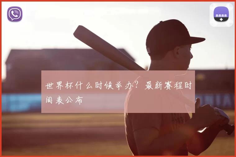 世界杯什么时候举办?最新赛程时间表公布