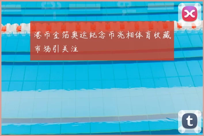 港币金箔奥运纪念币亮相体育收藏市场引关注