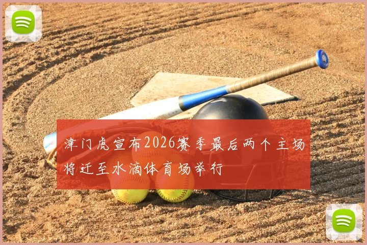 津门虎宣布2026赛季最后两个主场将迁至水滴体育场举行