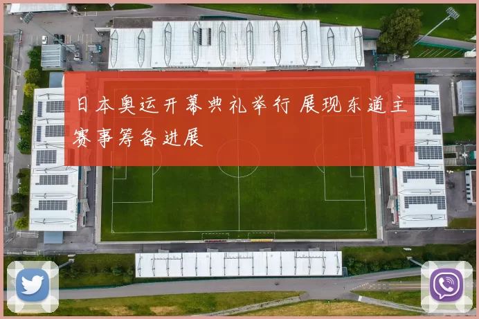 日本奥运开幕典礼举行 展现东道主赛事筹备进展