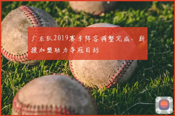 广东队2019赛季阵容调整完成，新援加盟助力争冠目标