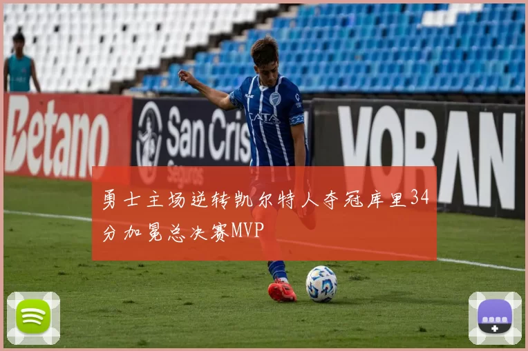 勇士主场逆转凯尔特人夺冠库里34分加冕总决赛MVP