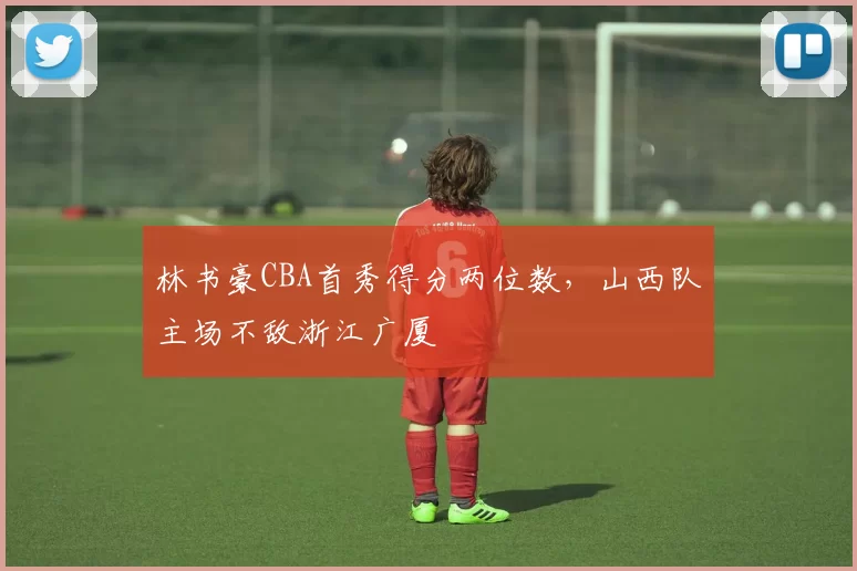 林书豪CBA首秀得分两位数，山西队主场不敌浙江广厦