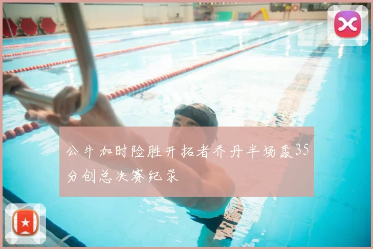 公牛加时险胜开拓者乔丹半场轰35分创总决赛纪录