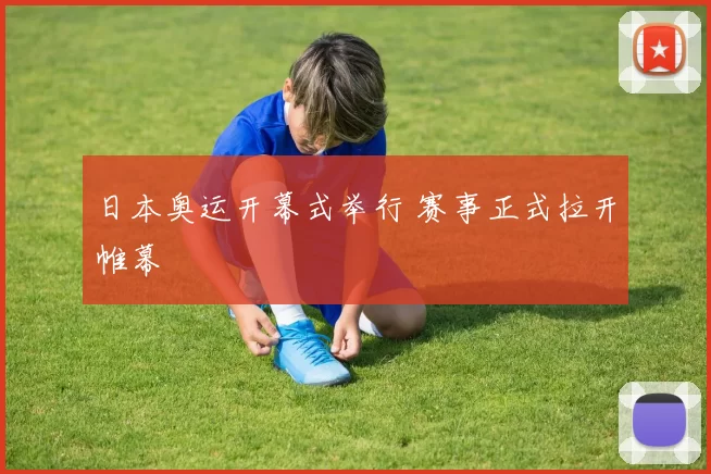 日本奥运开幕式举行 赛事正式拉开帷幕