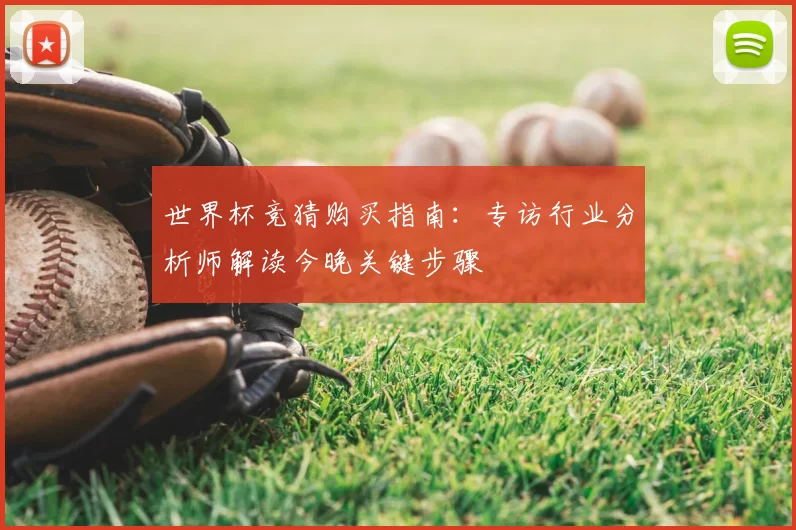 世界杯竞猜购买指南:专访行业分析师解读今晚关键步骤