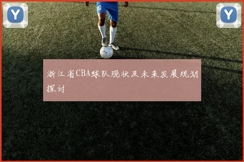 浙江省CBA球队现状及未来发展规划探讨
