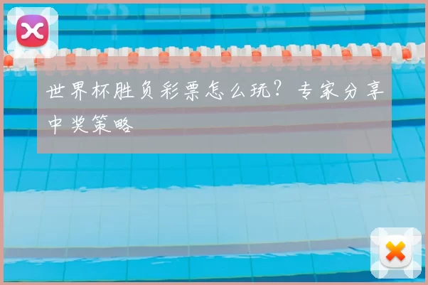 世界杯胜负彩票怎么玩?专家分享中奖策略