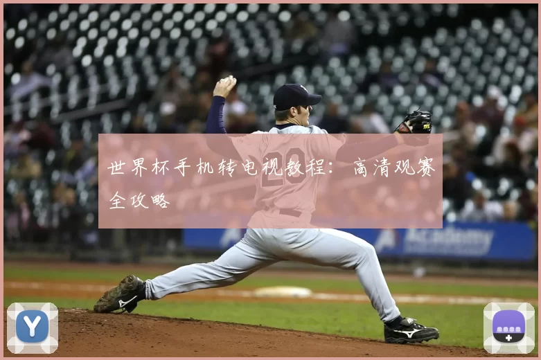 世界杯手机转电视教程:高清观赛全攻略