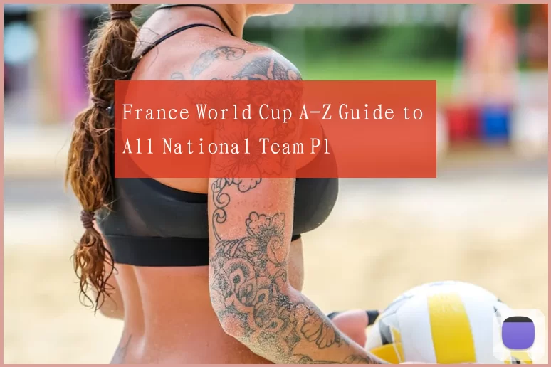 France World Cup A-Z Guide to All National Team Pl