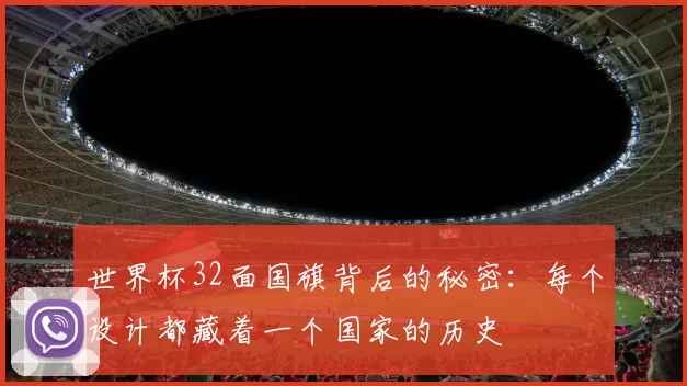 世界杯32面国旗背后的秘密：每个设计都藏着一个国家的历史