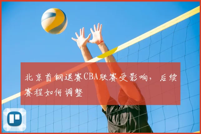 北京首钢退赛CBA联赛受影响，后续赛程如何调整