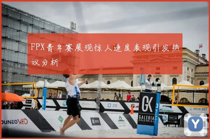 FPX青年赛展现惊人速度表现引发热议分析