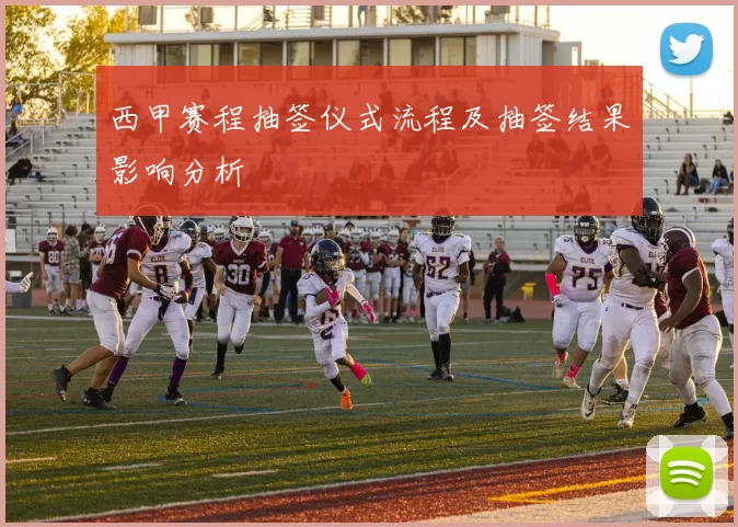 西甲赛程抽签仪式流程及抽签结果影响分析